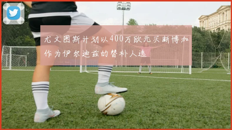 尤文图斯计划以400万欧元买断博加作为伊尔迪兹的替补人选